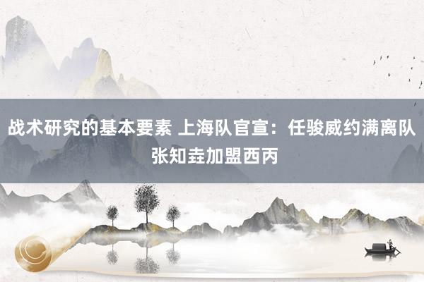 战术研究的基本要素 上海队官宣：任骏威约满离队 张知垚加盟西丙