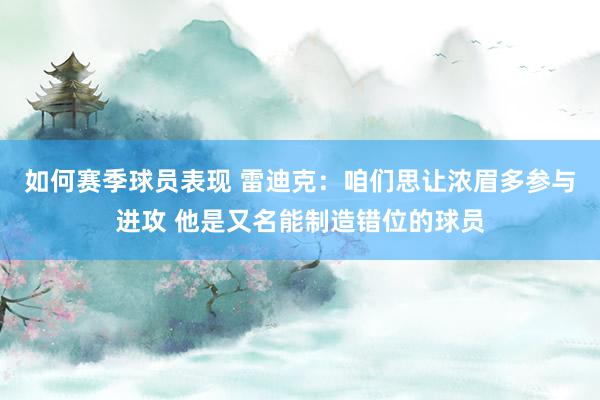 如何赛季球员表现 雷迪克：咱们思让浓眉多参与进攻 他是又名能制造错位的球员