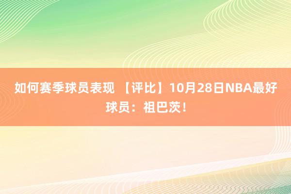 如何赛季球员表现 【评比】10月28日NBA最好球员：祖巴茨！