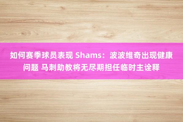 如何赛季球员表现 Shams：波波维奇出现健康问题 马刺助教将无尽期担任临时主诠释