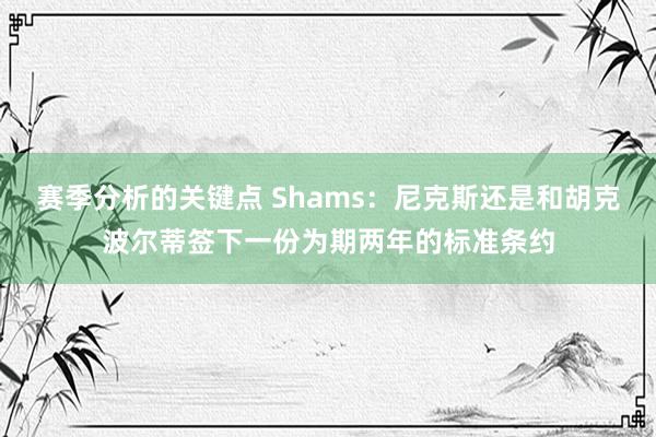 赛季分析的关键点 Shams：尼克斯还是和胡克波尔蒂签下一份为期两年的标准条约