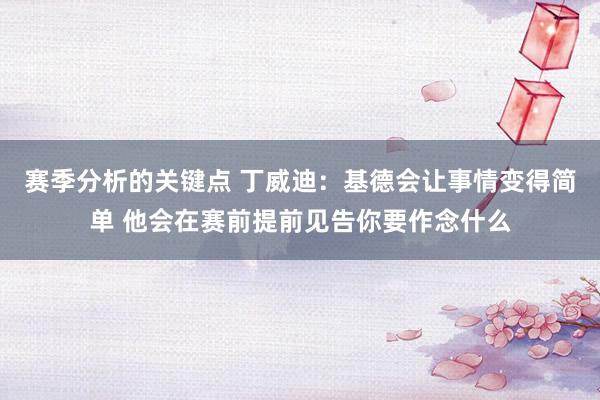 赛季分析的关键点 丁威迪：基德会让事情变得简单 他会在赛前提前见告你要作念什么