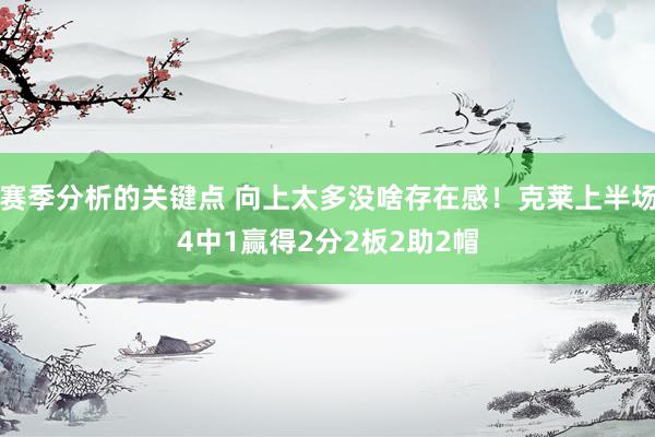 赛季分析的关键点 向上太多没啥存在感！克莱上半场4中1赢得2分2板2助2帽