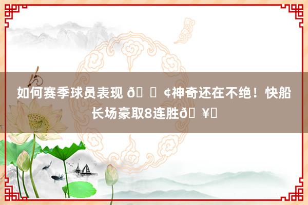 如何赛季球员表现 🚢神奇还在不绝！快船长场豪取8连胜🥏