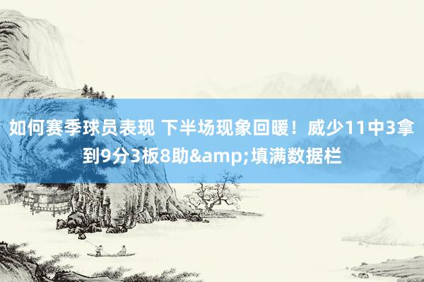 如何赛季球员表现 下半场现象回暖！威少11中3拿到9分3板8助&填满数据栏