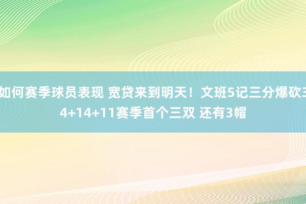 如何赛季球员表现 宽贷来到明天！文班5记三分爆砍34+14+11赛季首个三双 还有3帽