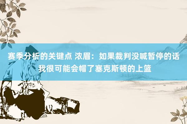 赛季分析的关键点 浓眉：如果裁判没喊暂停的话 我很可能会帽了塞克斯顿的上篮