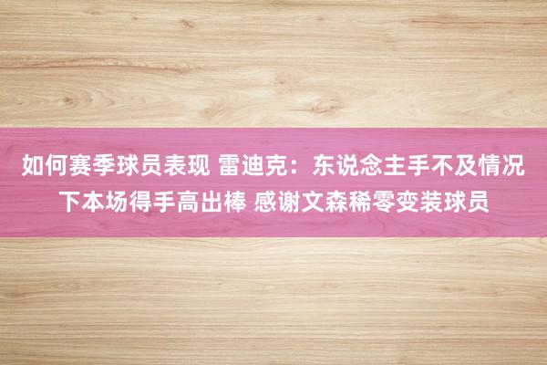 如何赛季球员表现 雷迪克：东说念主手不及情况下本场得手高出棒 感谢文森稀零变装球员