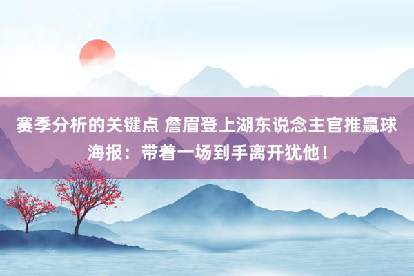 赛季分析的关键点 詹眉登上湖东说念主官推赢球海报：带着一场到手离开犹他！