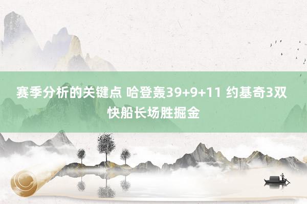 赛季分析的关键点 哈登轰39+9+11 约基奇3双 快船长场胜掘金