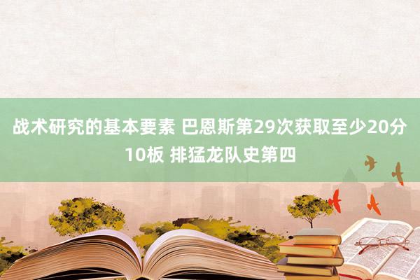 战术研究的基本要素 巴恩斯第29次获取至少20分10板 排猛龙队史第四