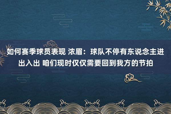 如何赛季球员表现 浓眉：球队不停有东说念主进出入出 咱们现时仅仅需要回到我方的节拍