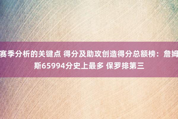 赛季分析的关键点 得分及助攻创造得分总额榜：詹姆斯65994分史上最多 保罗排第三