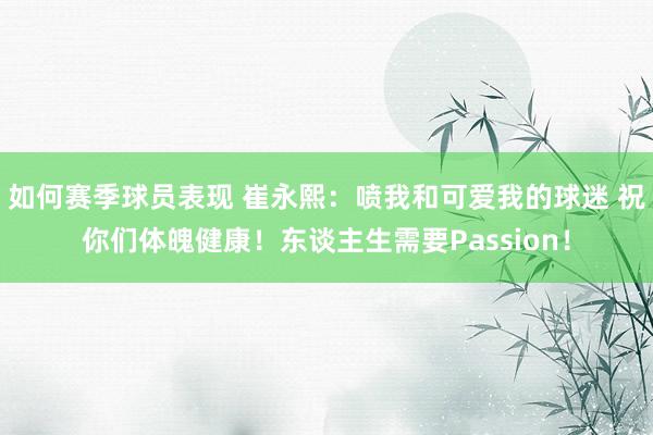 如何赛季球员表现 崔永熙：喷我和可爱我的球迷 祝你们体魄健康！东谈主生需要Passion！