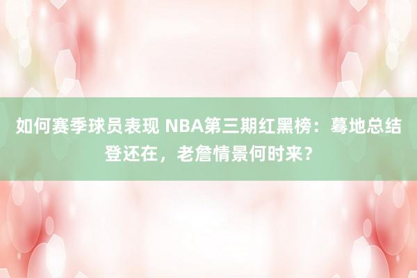 如何赛季球员表现 NBA第三期红黑榜：蓦地总结登还在，老詹情景何时来？