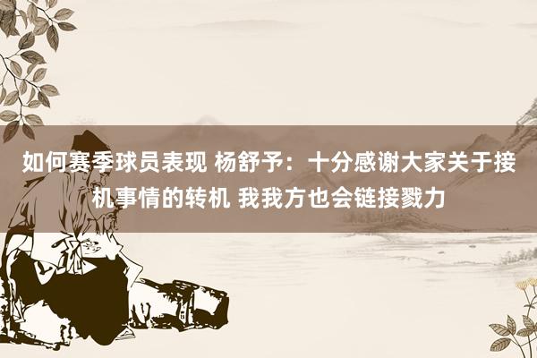 如何赛季球员表现 杨舒予：十分感谢大家关于接机事情的转机 我我方也会链接戮力