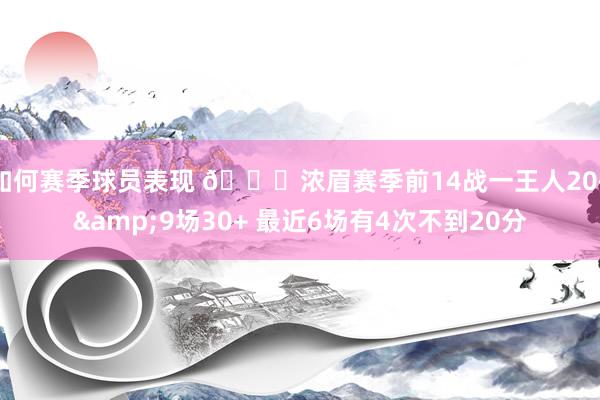 如何赛季球员表现 👀浓眉赛季前14战一王人20+&9场30+ 最近6场有4次不到20分