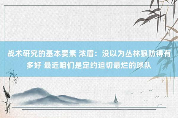 战术研究的基本要素 浓眉：没以为丛林狼防得有多好 最近咱们是定约迫切最烂的球队