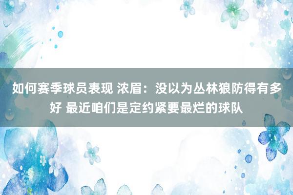 如何赛季球员表现 浓眉：没以为丛林狼防得有多好 最近咱们是定约紧要最烂的球队