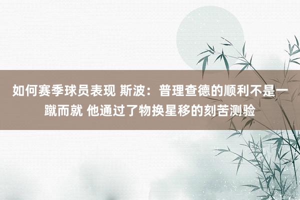 如何赛季球员表现 斯波：普理查德的顺利不是一蹴而就 他通过了物换星移的刻苦测验