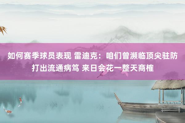 如何赛季球员表现 雷迪克：咱们曾濒临顶尖驻防打出流通病笃 来日会花一整天商榷