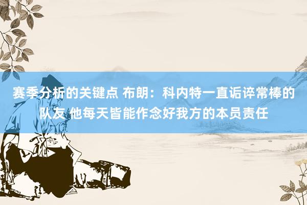 赛季分析的关键点 布朗：科内特一直诟谇常棒的队友 他每天皆能作念好我方的本员责任