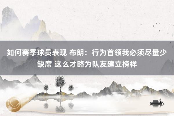 如何赛季球员表现 布朗：行为首领我必须尽量少缺席 这么才略为队友建立榜样