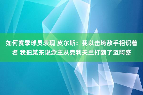 如何赛季球员表现 皮尔斯：我以击垮敌手相识着名 我把某东说念主从克利夫兰打到了迈阿密