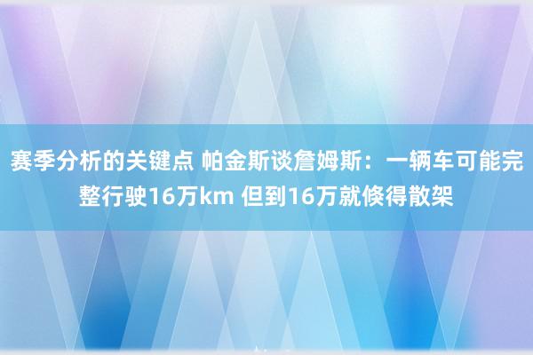 赛季分析的关键点 帕金斯谈詹姆斯：一辆车可能完整行驶16万km 但到16万就倏得散架