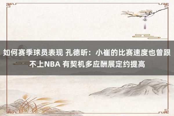 如何赛季球员表现 孔德昕：小崔的比赛速度也曾跟不上NBA 有契机多应酬展定约提高