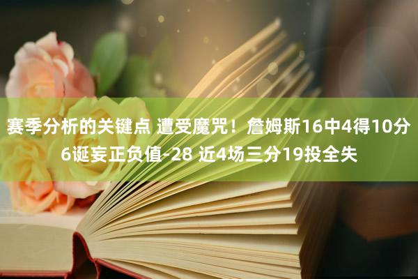 赛季分析的关键点 遭受魔咒！詹姆斯16中4得10分6诞妄正负值-28 近4场三分19投全失