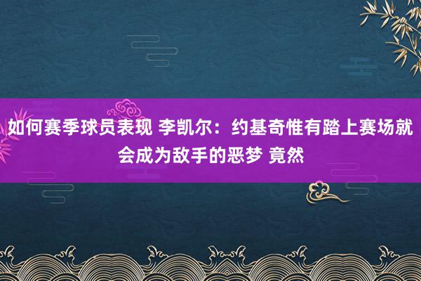 如何赛季球员表现 李凯尔：约基奇惟有踏上赛场就会成为敌手的恶梦 竟然