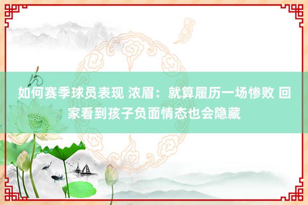 如何赛季球员表现 浓眉：就算履历一场惨败 回家看到孩子负面情态也会隐藏