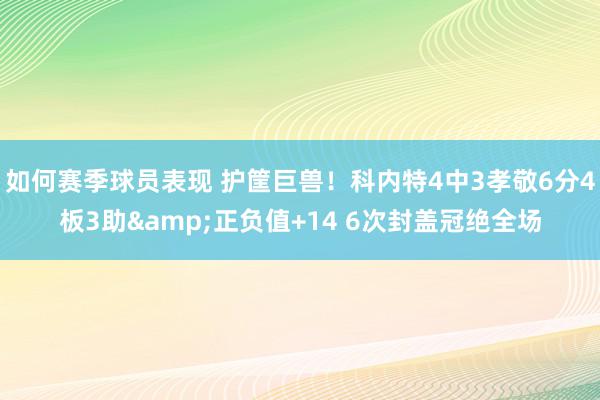 如何赛季球员表现 护筐巨兽！科内特4中3孝敬6分4板3助&正负值+14 6次封盖冠绝全场