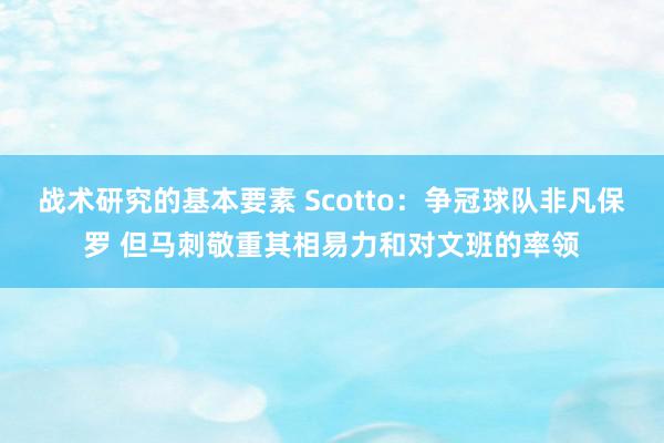 战术研究的基本要素 Scotto：争冠球队非凡保罗 但马刺敬重其相易力和对文班的率领