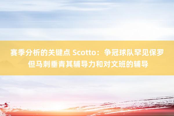 赛季分析的关键点 Scotto：争冠球队罕见保罗 但马刺垂青其辅导力和对文班的辅导