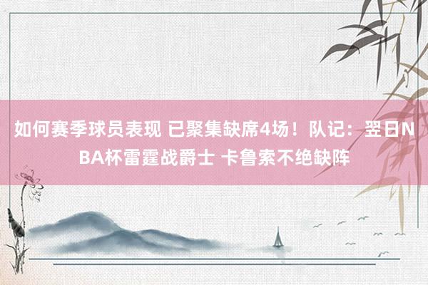 如何赛季球员表现 已聚集缺席4场！队记：翌日NBA杯雷霆战爵士 卡鲁索不绝缺阵