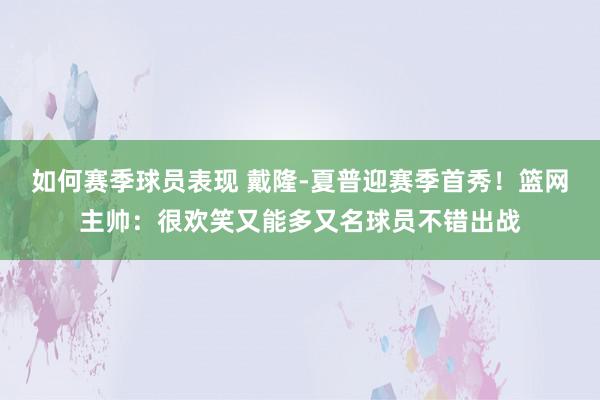 如何赛季球员表现 戴隆-夏普迎赛季首秀！篮网主帅：很欢笑又能多又名球员不错出战