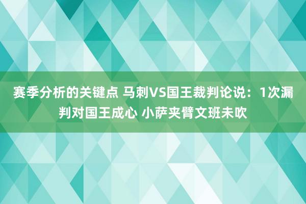 赛季分析的关键点 马刺VS国王裁判论说：1次漏判对国王成心 小萨夹臂文班未吹