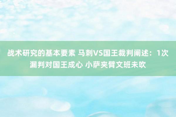 战术研究的基本要素 马刺VS国王裁判阐述：1次漏判对国王成心 小萨夹臂文班未吹