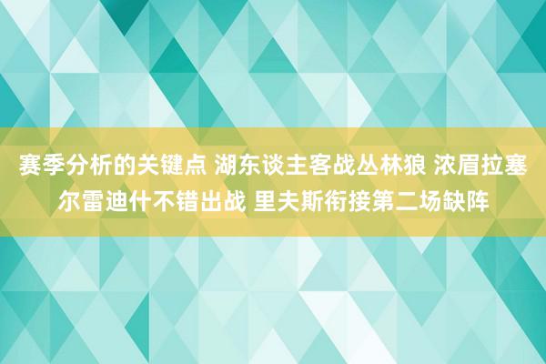 赛季分析的关键点 湖东谈主客战丛林狼 浓眉拉塞尔雷迪什不错出战 里夫斯衔接第二场缺阵