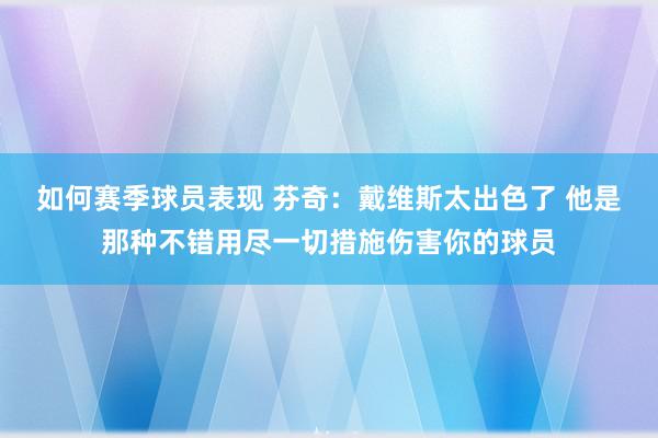 如何赛季球员表现 芬奇：戴维斯太出色了 他是那种不错用尽一切措施伤害你的球员