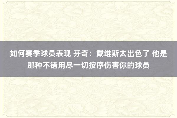 如何赛季球员表现 芬奇：戴维斯太出色了 他是那种不错用尽一切按序伤害你的球员