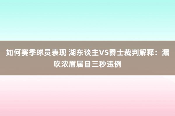 如何赛季球员表现 湖东谈主VS爵士裁判解释：漏吹浓眉属目三秒违例