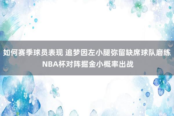 如何赛季球员表现 追梦因左小腿弥留缺席球队磨练 NBA杯对阵掘金小概率出战