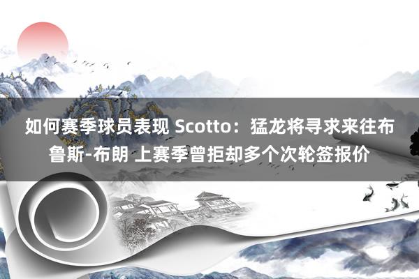 如何赛季球员表现 Scotto：猛龙将寻求来往布鲁斯-布朗 上赛季曾拒却多个次轮签报价