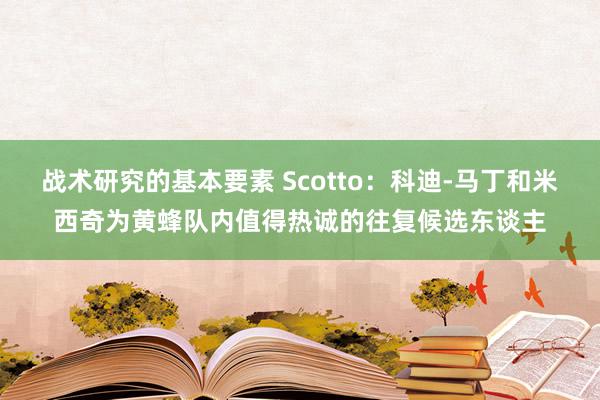 战术研究的基本要素 Scotto：科迪-马丁和米西奇为黄蜂队内值得热诚的往复候选东谈主